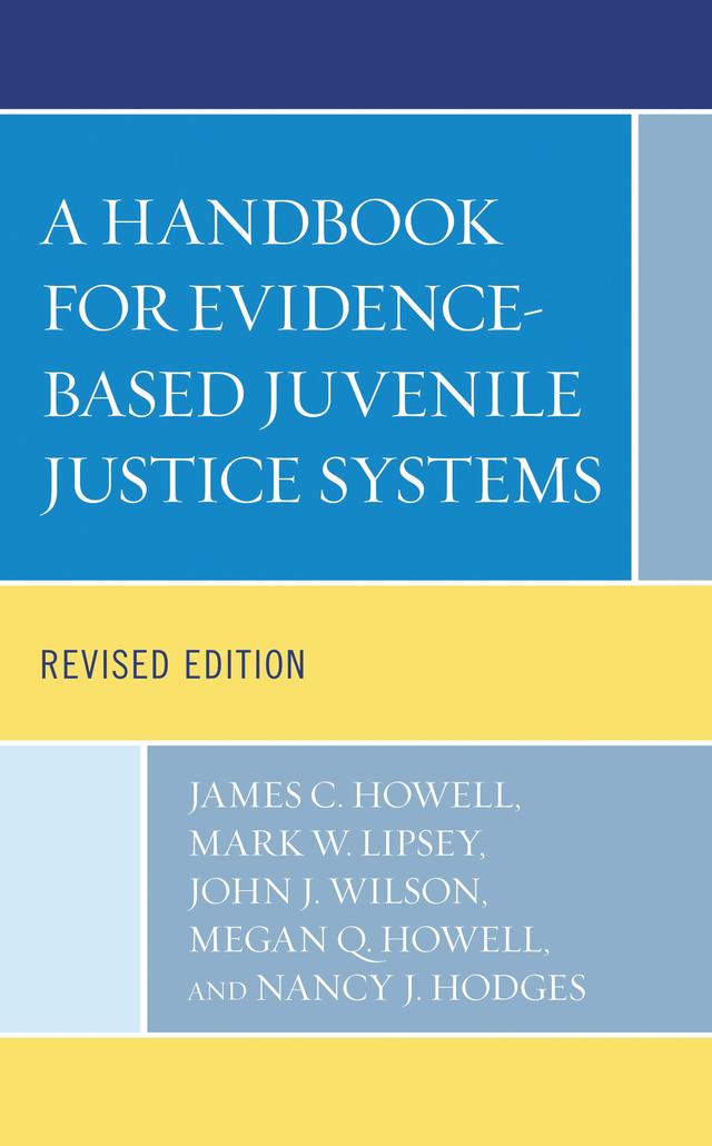 A Handbook for Evidence-Based Juvenile Justice Systems by James C. Howell, John J. Wilson, Mark W. Lipsey, Megan Q. Howell, Nancy  J. Hodges