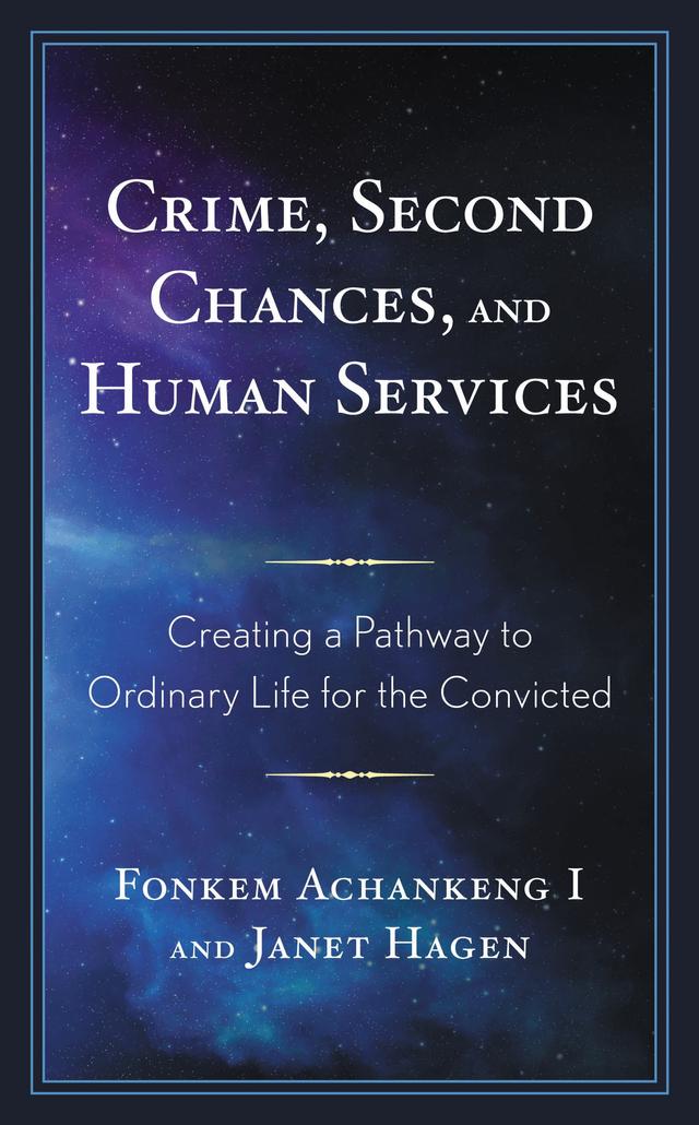 Crime, Second Chances, and Human Services by Alfred  T. Kisubi, David Liners, Derek Dich, Diane P. McMillen, Fonkem Achankeng, James Kevin Groves, Janet Hagen, John Paulson, Kendra Green, Leslie A. Hagedorn, Lynne M. Woehrle, Mark Rice, Melinda Kline, Michelle Devine Giese, Patricia McCourt, Pearl Wright