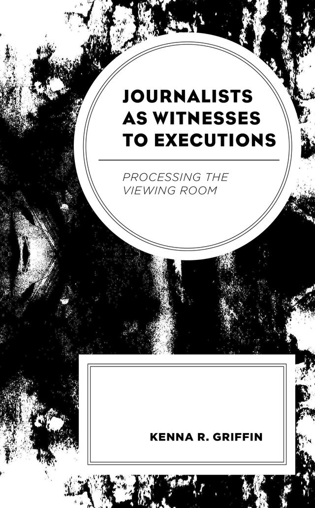 Journalists as Witnesses to Executions by Kenna R. Griffin