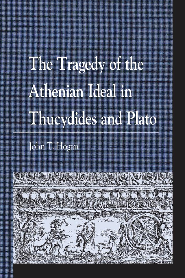 The Tragedy of the Athenian Ideal in Thucydides and Plato by John  T. Hogan