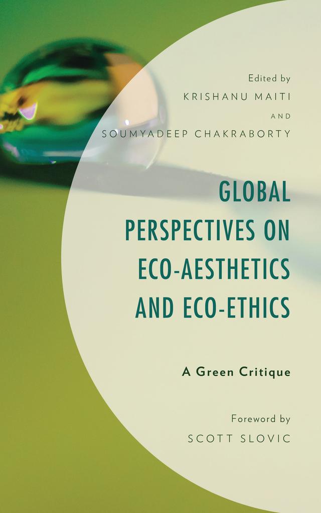 Global Perspectives on Eco-Aesthetics and Eco-Ethics by Ann Skea, Apratim Kundu, Asmae Ourkiya, Chelsea Adams, David R. Cole, Debdas Roy, Frederick Gordon, Gulsah Gocmen, Heather Dail, Hemanga Dutta, John Charles Ryans, Justine Breton, Krishanu Maiti, Lakshmi Chithra, Neeraj Sankhyan, Nicole C. Dittmer, Pramod K. Nayar, Raktima Bhuyan, Scott Slovic, Shelby Heathcoat, Shruti Das, Sk Tarik Ali, Soumyadeep Chakraborty, Stephen Poon, Suman Sigroha, Susan Haris, Swarnalatha Rangarajan