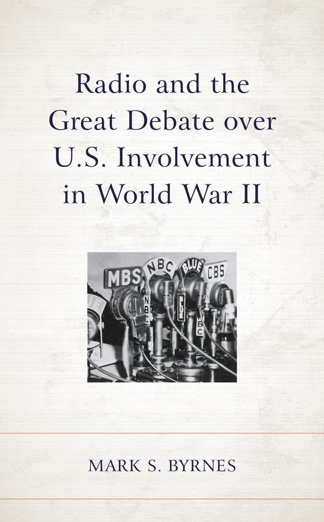 Radio and the Great Debate over U.S. Involvement in World War II by Mark S. Byrnes