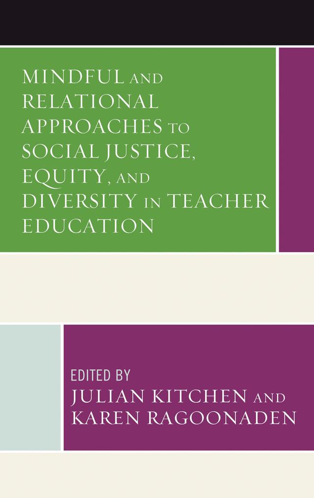 Mindful and Relational Approaches to Social Justice, Equity, and Diversity in Teacher Education by Awneet Sivia, Barbara  McNeil, Benedicta Egbo, Christine  E. Beaudry, Gayle  A. Curtis, Jane  McIntosh Cooper, Julian Kitchen, Karen Ragoonaden, Kevin Kaiser, Leslie  M. Gauna, Terry-Lee Beaudry, Yumei Li