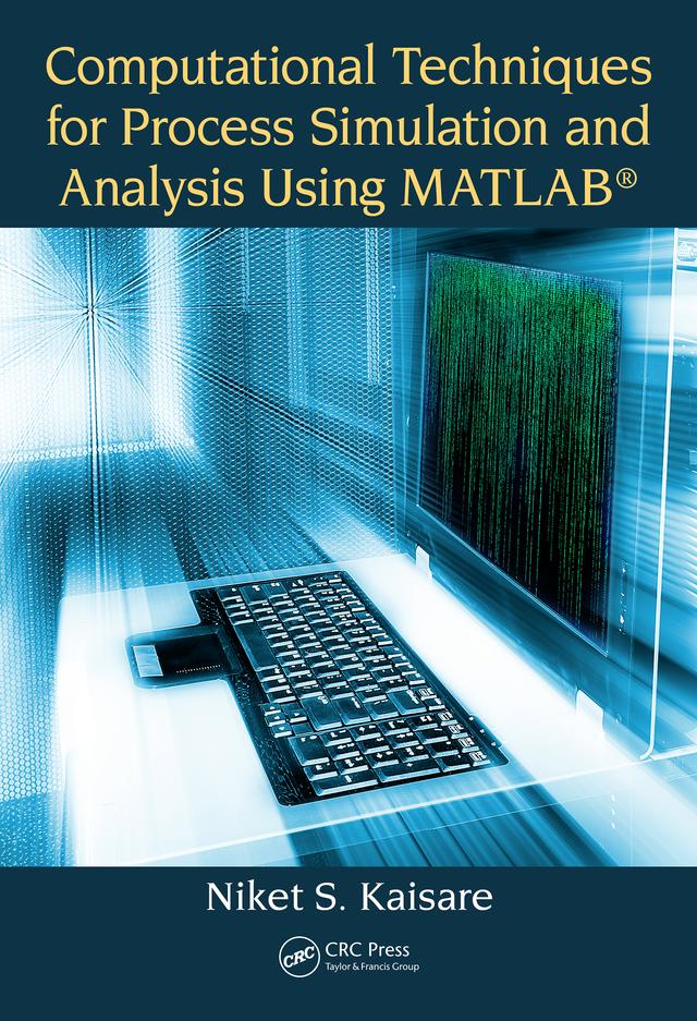 Computational Techniques for Process Simulation and Analysis Using MATLAB® by Niket S. Kaisare