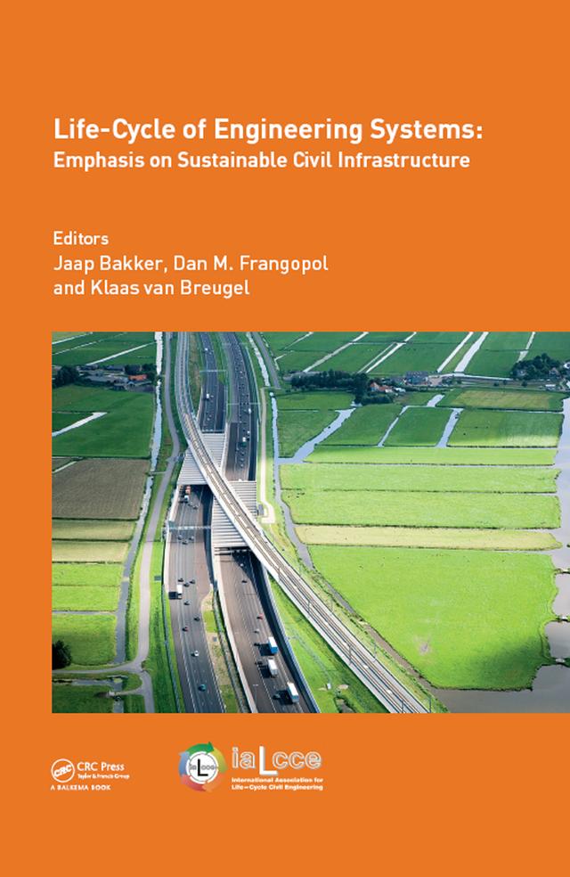 Life-Cycle of Engineering Systems: Emphasis on Sustainable Civil Infrastructure by Dan M. Frangopol, Jaap Bakker, Klaas Breugel