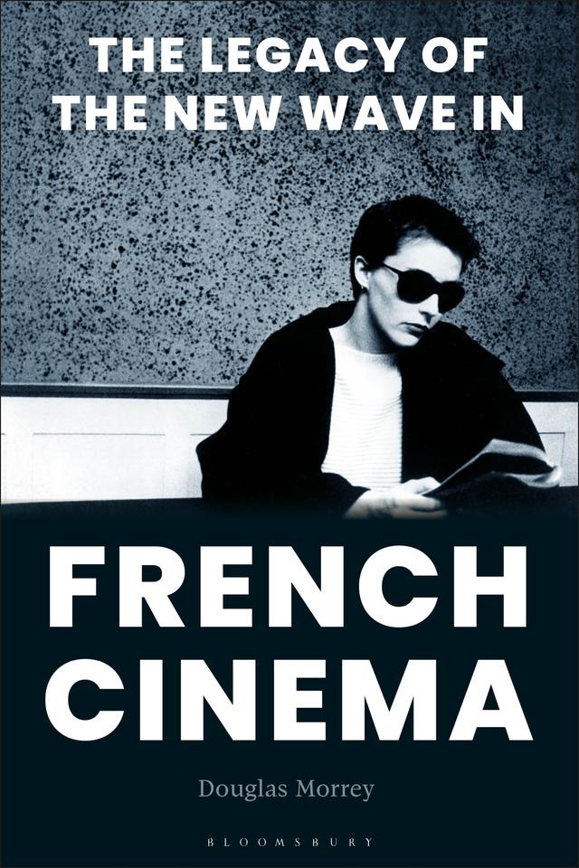The Legacy of the New Wave in French Cinema by Douglas Morrey
