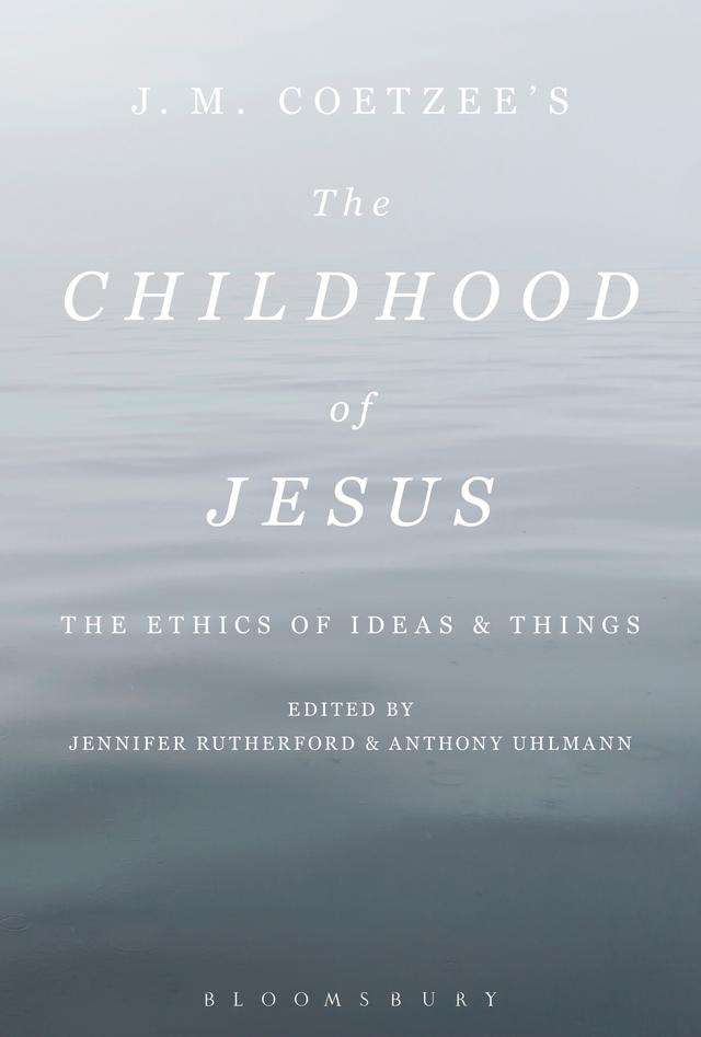 J. M. Coetzee’s The Childhood of Jesus by Anthony Uhlmann, Jennifer Rutherford