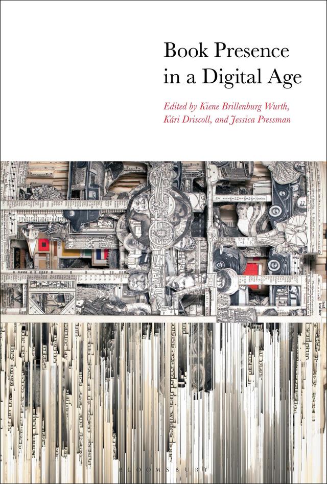 Book Presence in a Digital Age by Jessica Pressman, Kári Driscoll, Kiene Brillenburg Wurth