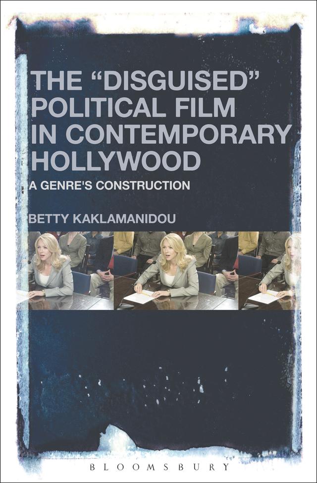 The "Disguised" Political Film in Contemporary Hollywood by Betty Kaklamanidou