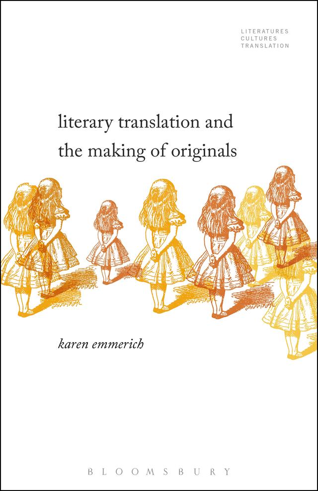 Literary Translation and the Making of Originals by Karen Emmerich