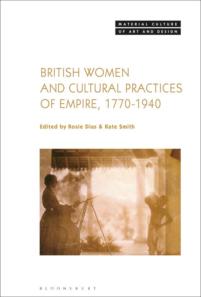British Women and Cultural Practices of Empire, 1770-1940 by Kate Smith, Rosie Dias