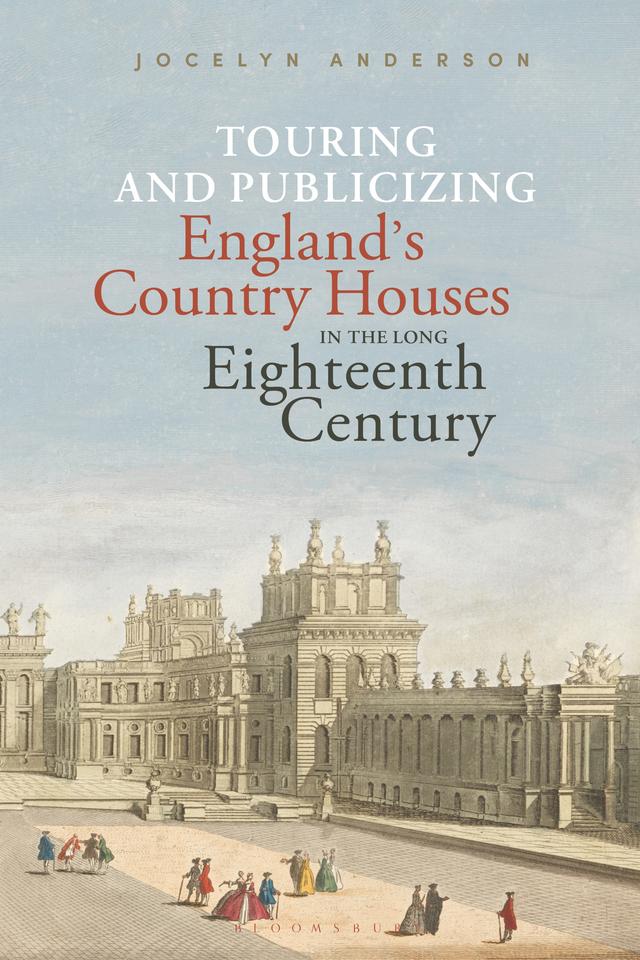 Touring and Publicizing England's Country Houses in the Long Eighteenth Century by Jocelyn Anderson