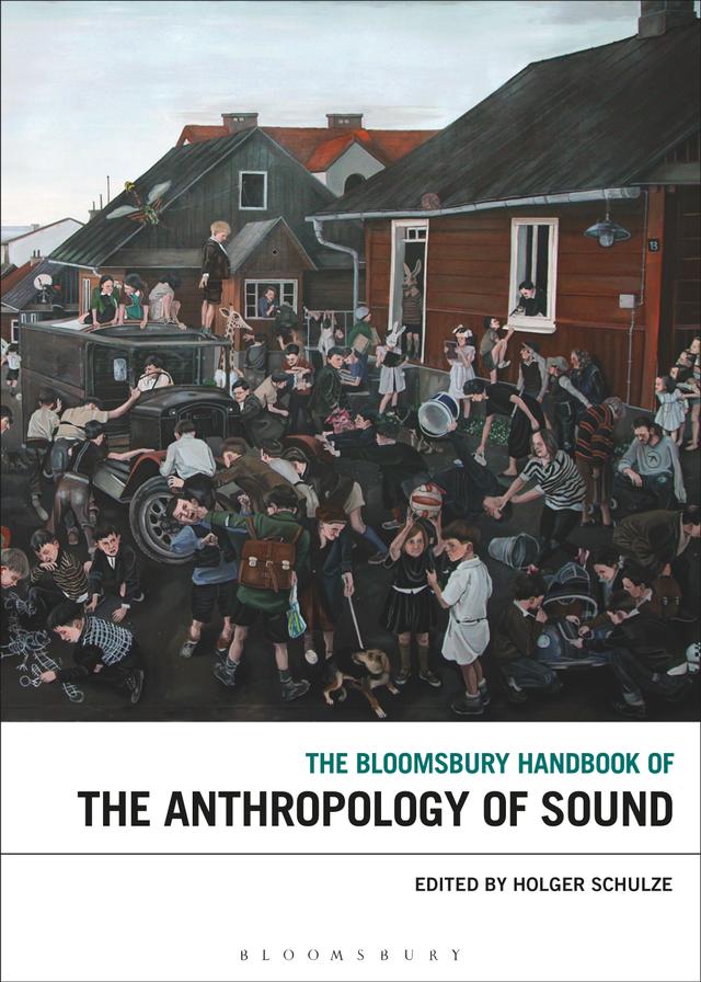 The Bloomsbury Handbook of the Anthropology of Sound by Holger Schulze