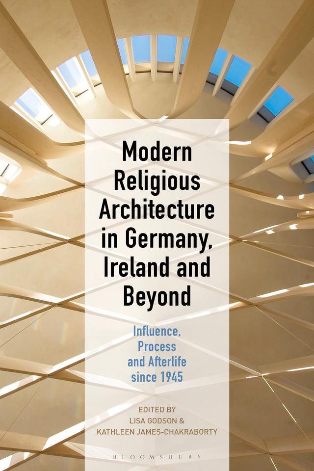 Modern Religious Architecture in Germany, Ireland and Beyond by Kathleen James-Chakraborty, Lisa Godson