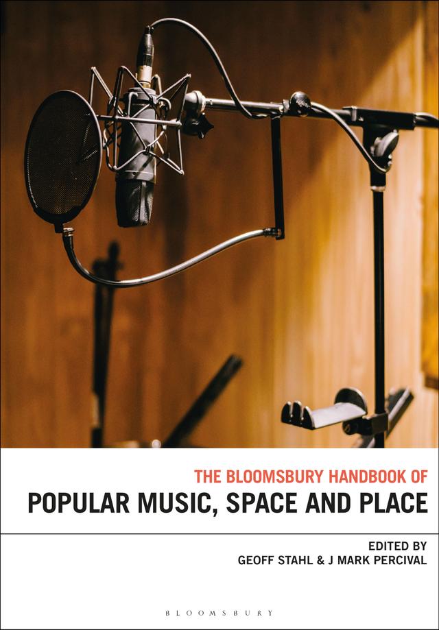 The Bloomsbury Handbook of Popular Music, Space and Place by Geoff Stahl, J. Mark Percival
