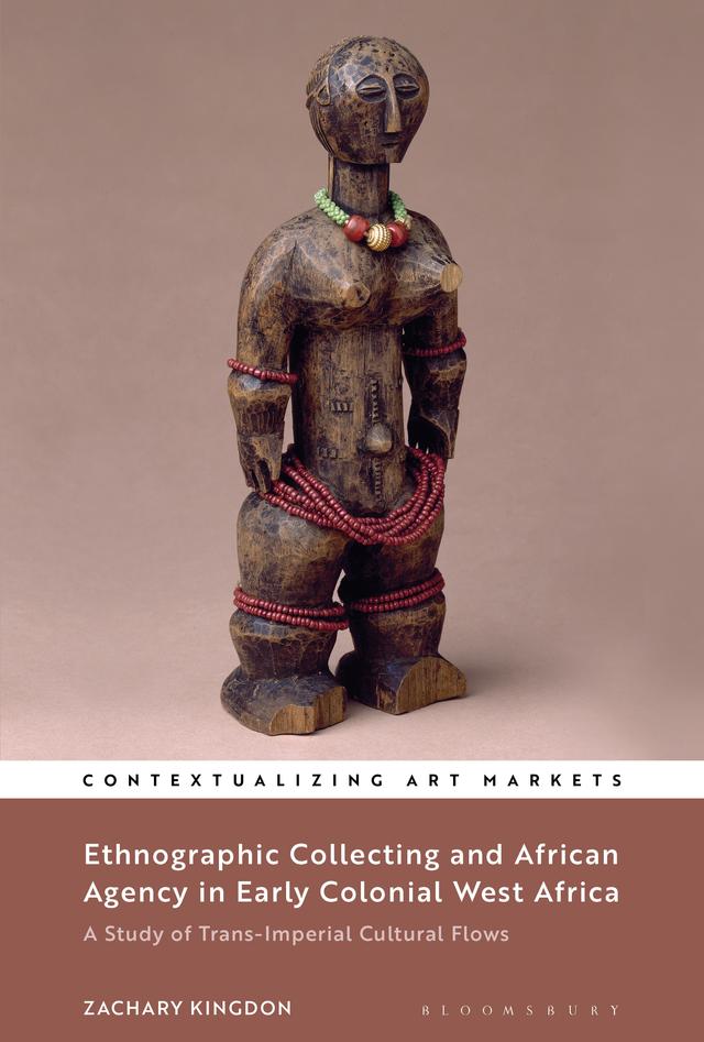 Ethnographic Collecting and African Agency in Early Colonial West Africa by Zachary Kingdon