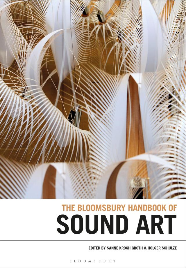 The Bloomsbury Handbook of Sound Art by Holger Schulze, Sanne Krogh Groth