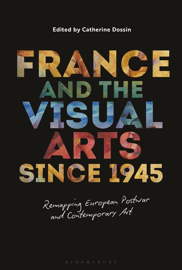 France and the Visual Arts since 1945 by Catherine Dossin