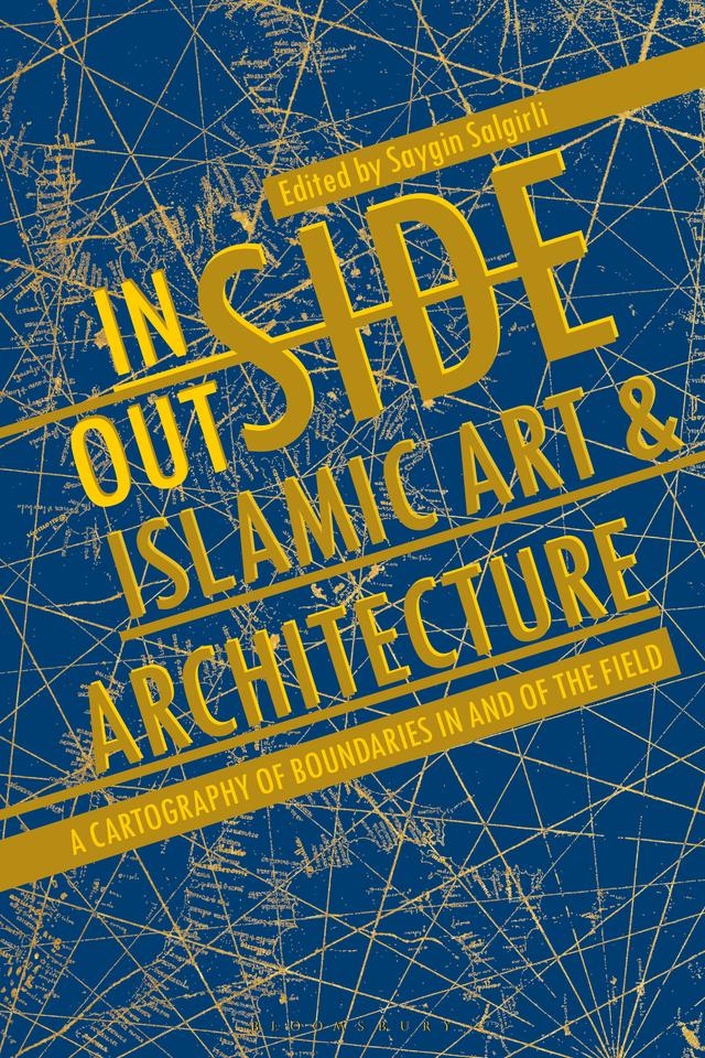 Inside/Outside Islamic Art and Architecture by Saygin Salgirli
