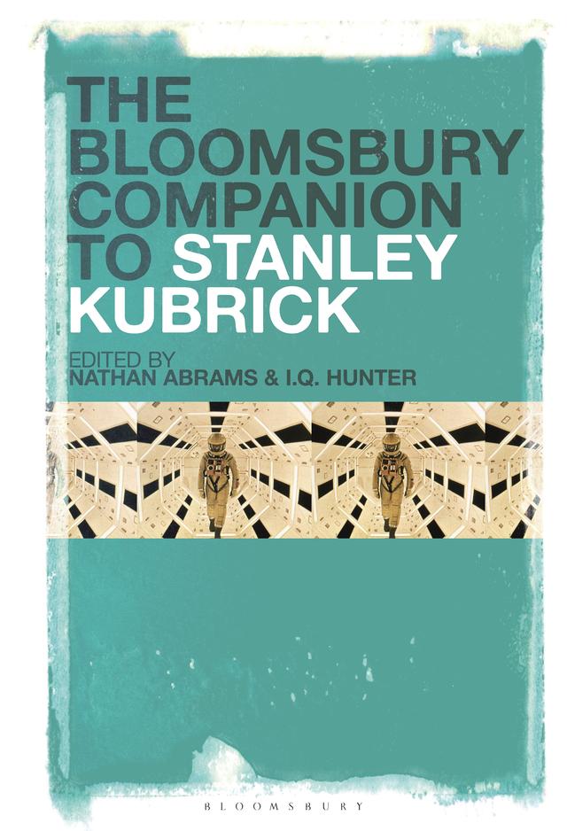 The Bloomsbury Companion to Stanley Kubrick by I.Q. Hunter, Nathan Abrams