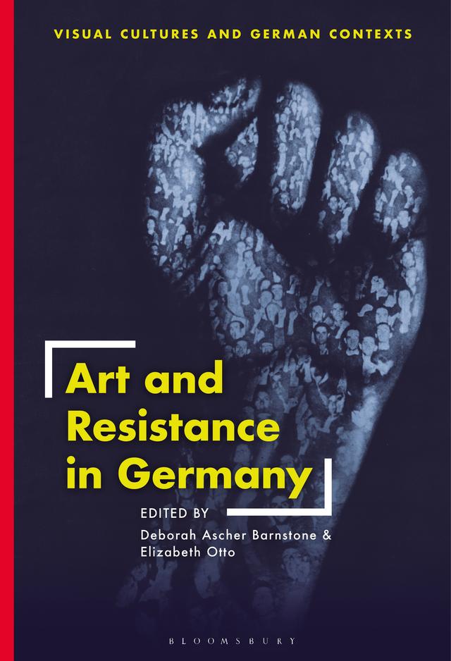 Art and Resistance in Germany by Deborah Ascher Barnstone, Elizabeth Otto