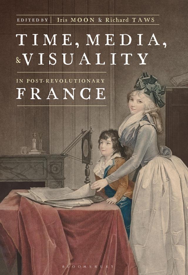 Time, Media, and Visuality in Post-Revolutionary France by Iris Moon, Richard Taws
