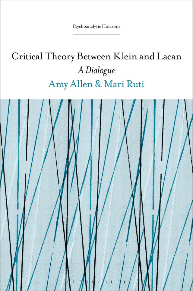 Critical Theory Between Klein and Lacan by Amy Allen, Mari Ruti