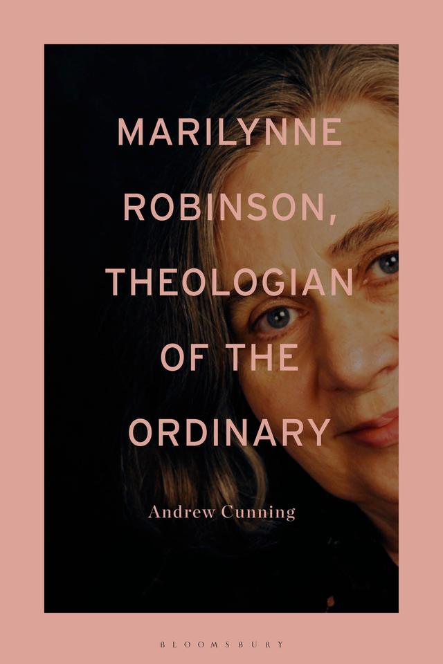 Marilynne Robinson, Theologian of the Ordinary by Andrew Cunning