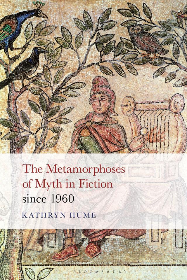 The Metamorphoses of Myth in Fiction since 1960 by Kathryn Hume