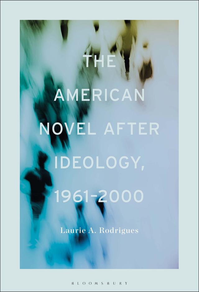 The American Novel After Ideology, 1961–2000 by Laurie Rodrigues