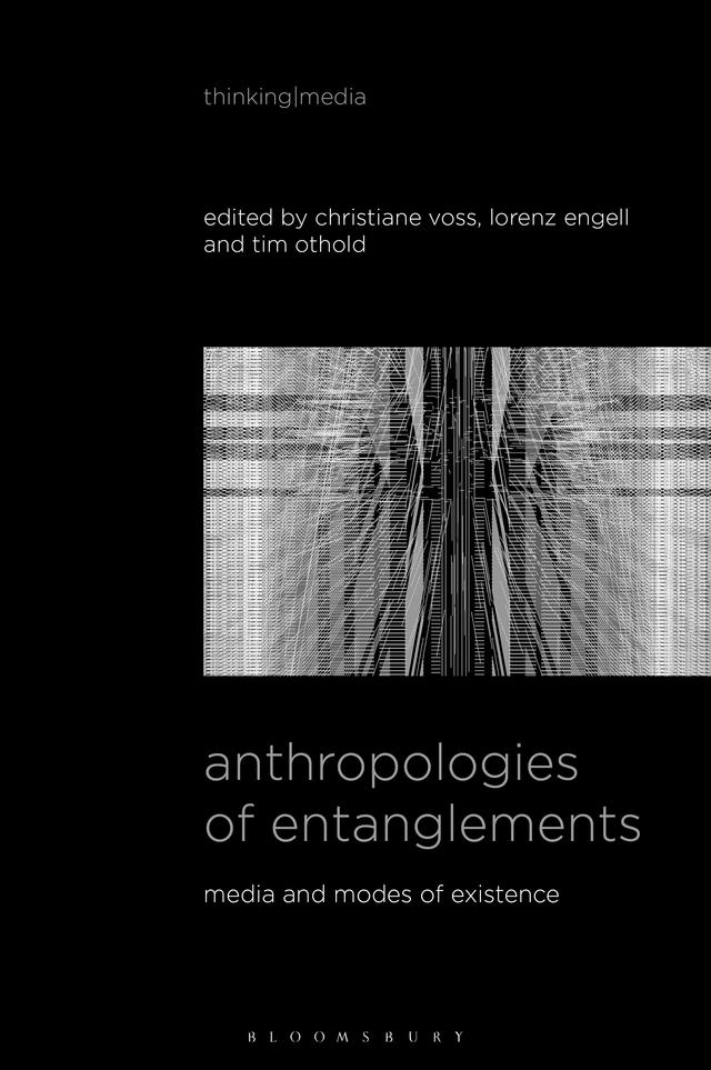 Anthropologies of Entanglements by Christiane Voss, Lorenz Engell, Tim Othold