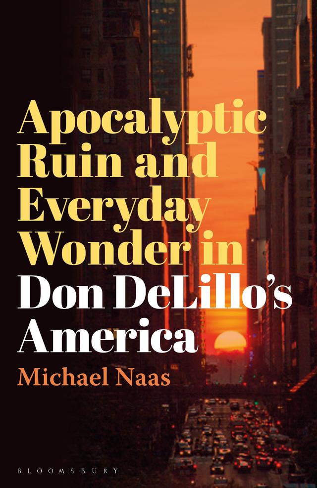 Apocalyptic Ruin and Everyday Wonder in Don DeLillo’s America by 