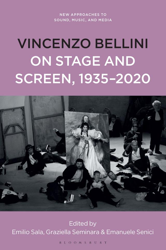 Vincenzo Bellini on Stage and Screen, 1935-2020 by Emanuele Senici, Emilio Sala, Graziella Seminara