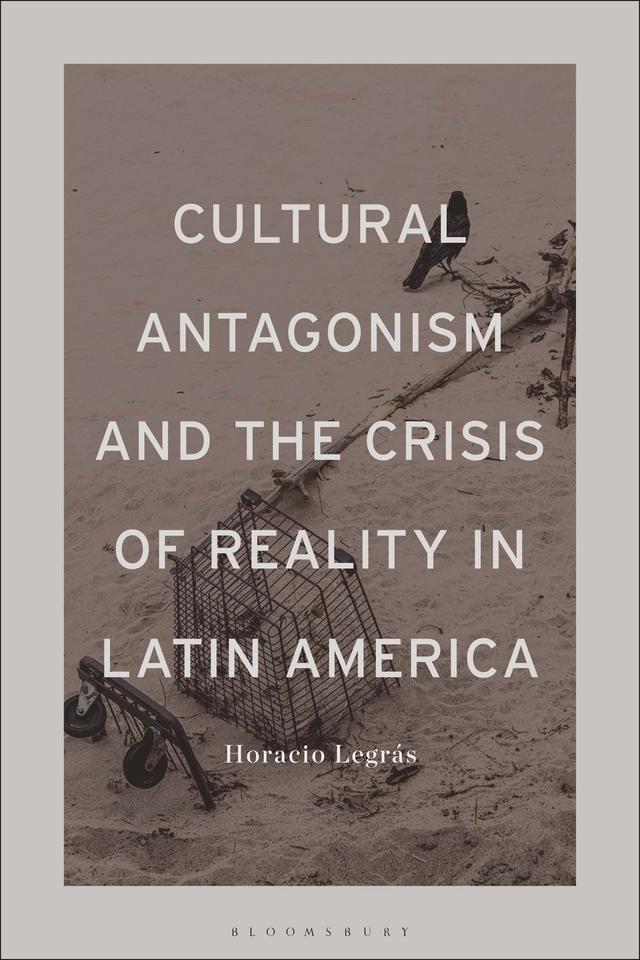 Cultural Antagonism and the Crisis of Reality in Latin America by Horacio Legrás