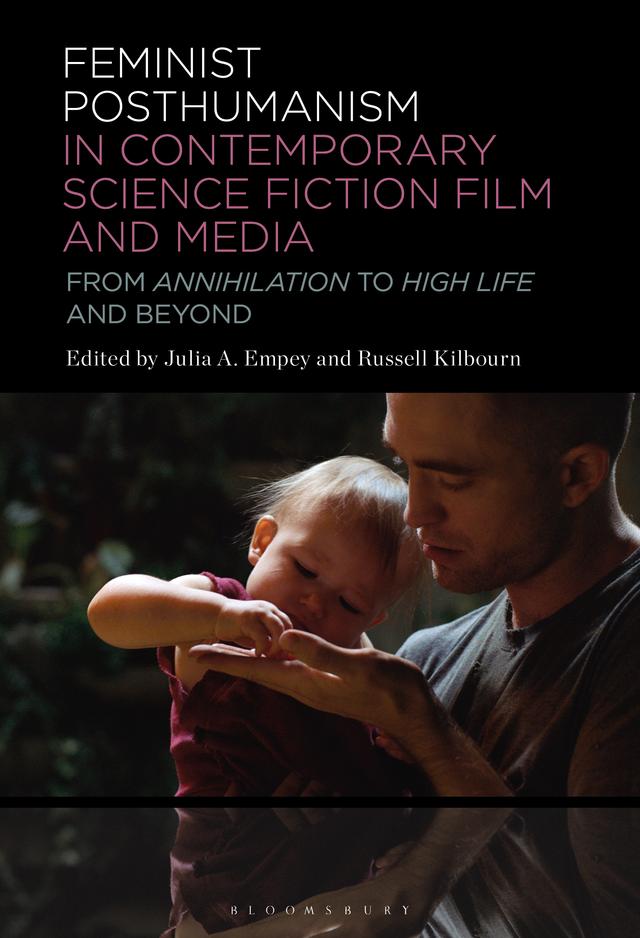 Feminist Posthumanism in Contemporary Science Fiction Film and Media by Julia A. Empey, Russell J.A. Kilbourn