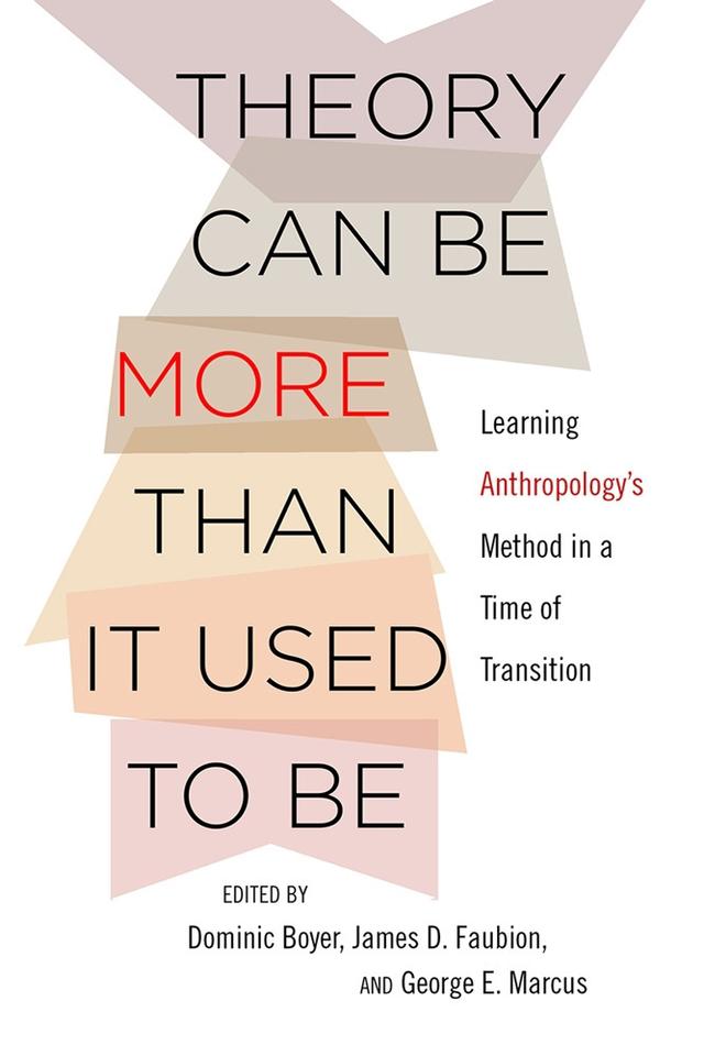 Theory Can Be More than It Used to Be by Dominic Boyer, George E. Marcus, James D. Faubion