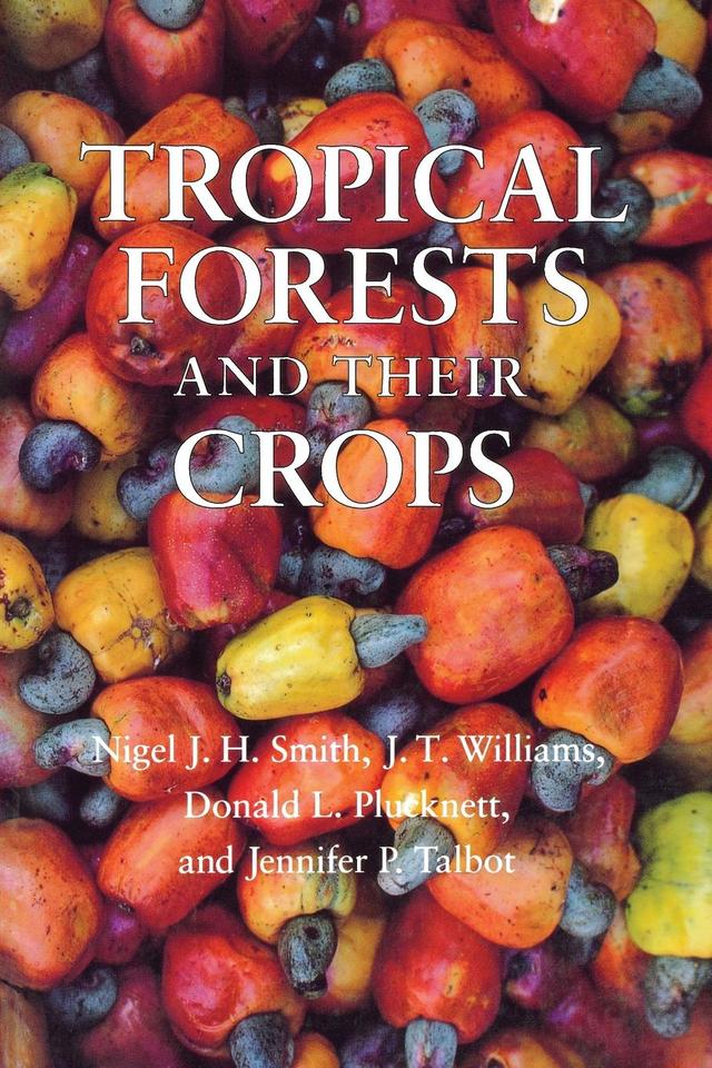 Tropical Forests and Their Crops by Donald L. Plucknett, Jennifer P. Talbot, J. T. Williams, Nigel J. H. Smith