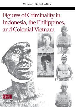 Figures of Criminality in Indonesia, the Philippines, and Colonial Vietnam by Vicente L. Rafael