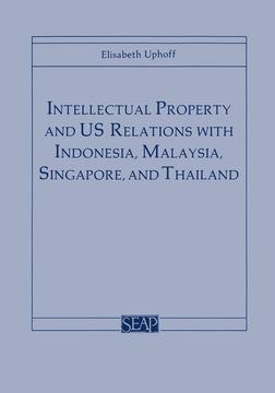 Intellectual Property and US Relations with Indonesia, Malaysia, Singapore, and Thailand by Elisabeth Uphoff