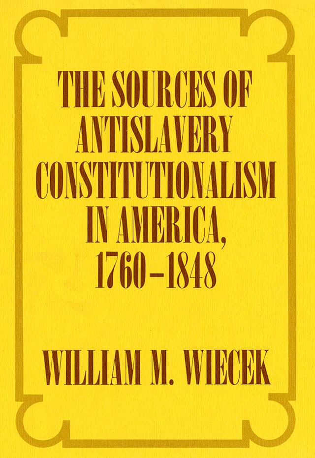 The Sources of Anti-Slavery Constitutionalism in America, 1760-1848 by William M. Wiecek