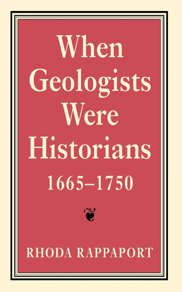 When Geologists Were Historians, 1665–1750 by Rhoda Rappaport