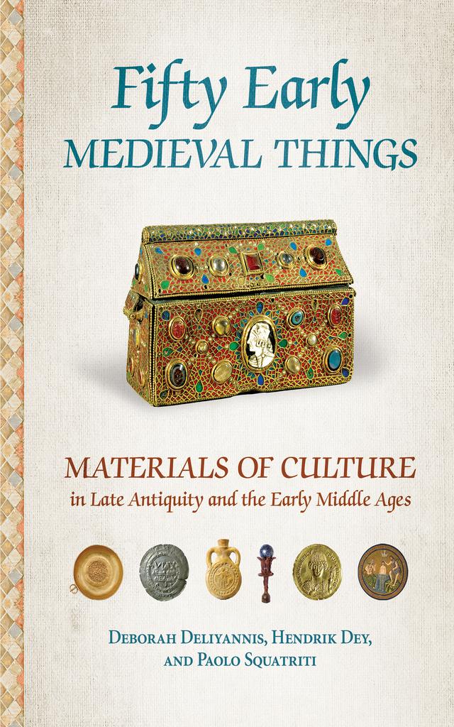 Fifty Early Medieval Things by Deborah Deliyannis, Hendrik Dey, Paolo Squatriti