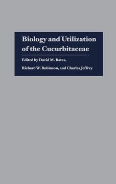 Biology and Utilization of the Cucurbitaceae by Charles Jeffrey, David M. Bates, Richard W. Robinson