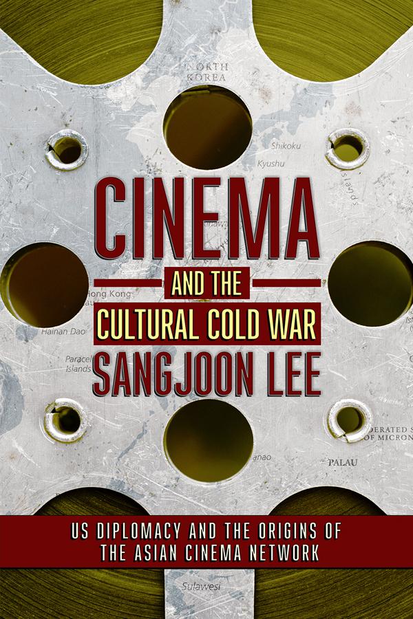 Cinema and the Cultural Cold War by Sangjoon Lee
