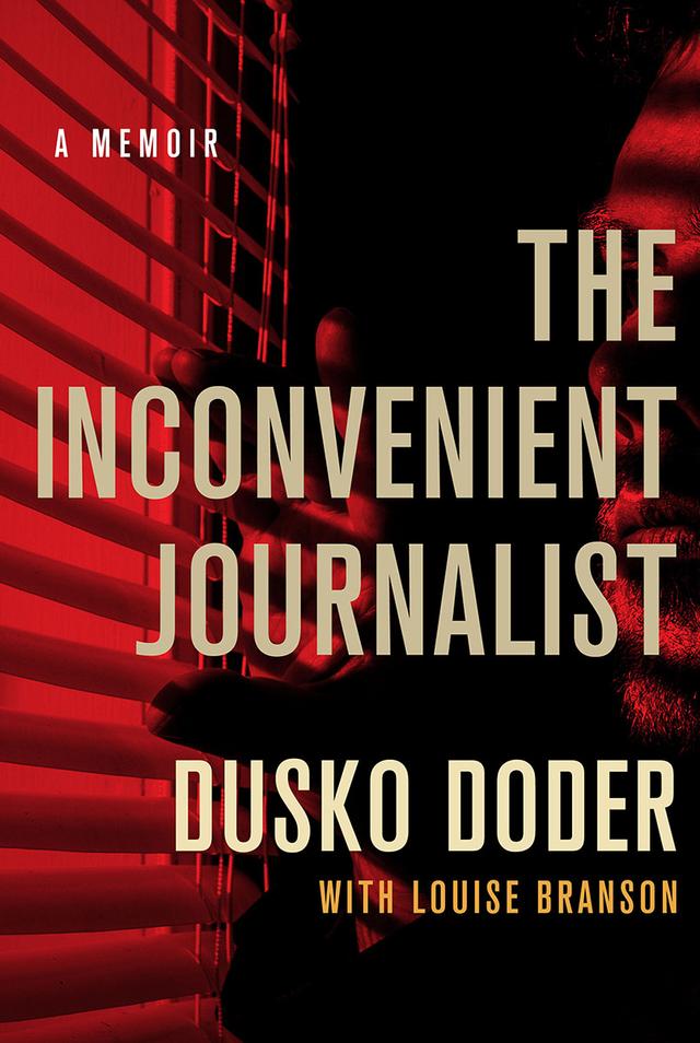 The Inconvenient Journalist by Dusko Doder, Louise Branson