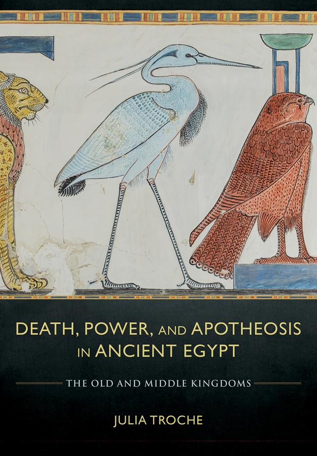 Death, Power, and Apotheosis in Ancient Egypt by Julia Troche