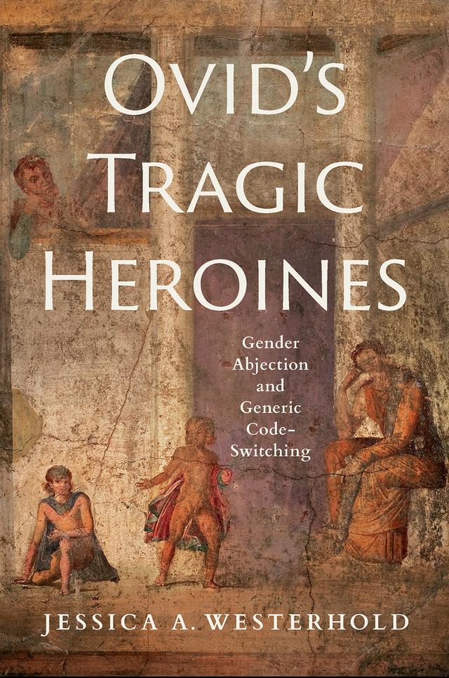 Ovid's Tragic Heroines by Jessica A. Westerhold