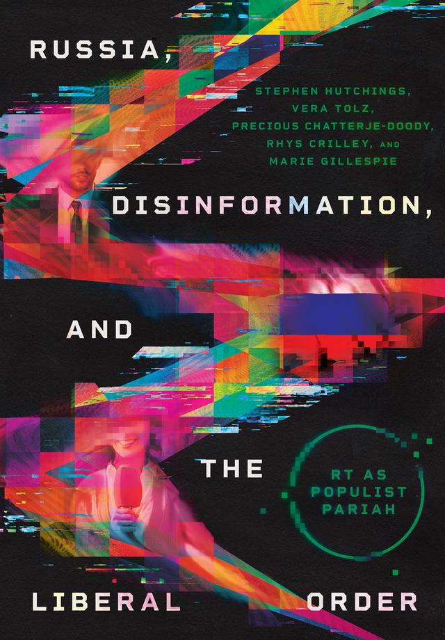 Russia, Disinformation, and the Liberal Order by Marie Gillespie, Precious Chatterje-Doody, Rhys Crilley, Stephen Hutchings, Vera Tolz