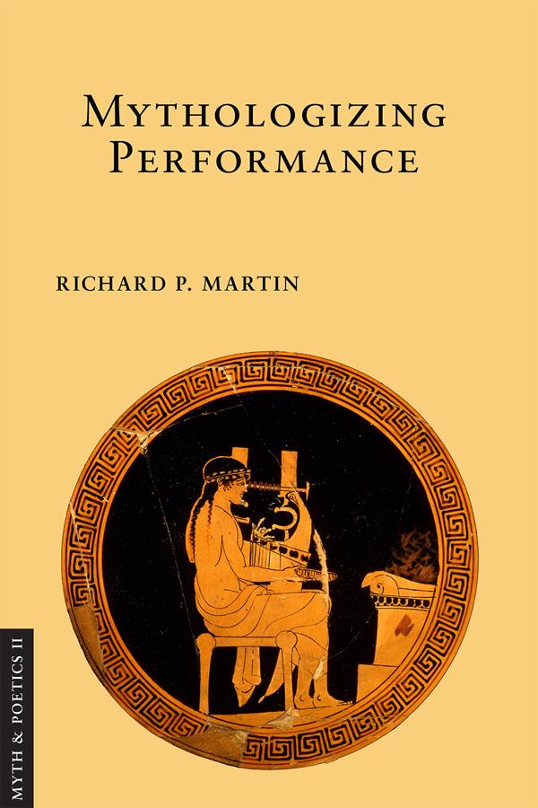 Mythologizing Performance by Richard P. Martin