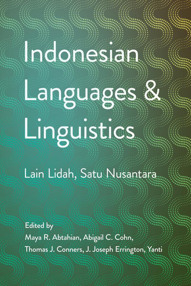 Indonesian Languages and Linguistics by Abigail C. Cohn, J. Joseph Errington, Maya R. Abtahian, Thomas J. Conners, Yanti